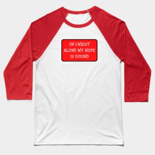 In Christ Alone My Hope Is Found Baseball T-Shirt